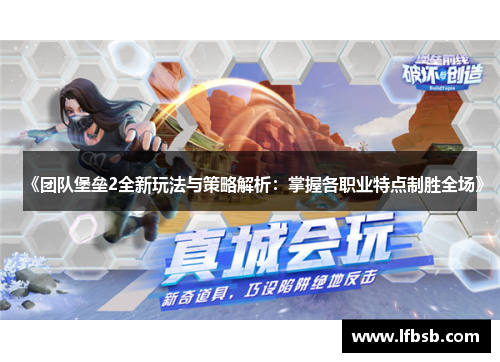 《团队堡垒2全新玩法与策略解析：掌握各职业特点制胜全场》