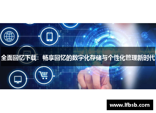 全面回忆下载：畅享回忆的数字化存储与个性化管理新时代